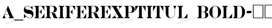 a_SeriferExpTitul Bold字体转换